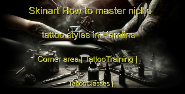 Skinart How to master niche tattoo styles in Hamlins Corner area | TattooTraining | TattooClasses | SkinartTraining-United States